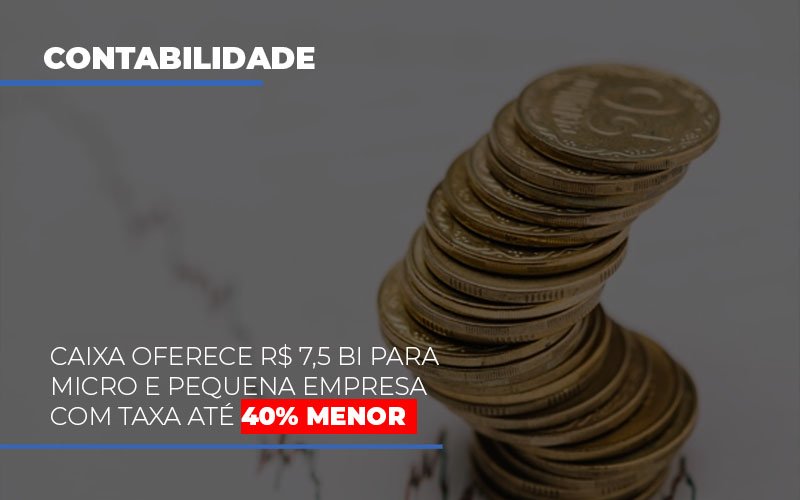 Caixa Oferece 75 Bi Para Micro E Pequena Empresa Com Taxa Ate 40 Menor Notícias E Artigos Contábeis Notícias E Artigos Contábeis - Ressul Contabilidade e Assessoria | Contabilidade em São Paulo