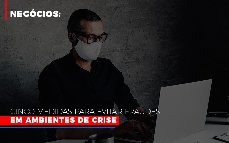 Negocios Cinco Medidas Para Evitar Fraudes Em Ambientes De Crise Notícias E Artigos Contábeis Notícias E Artigos Contábeis - Ressul Contabilidade e Assessoria | Contabilidade em São Paulo