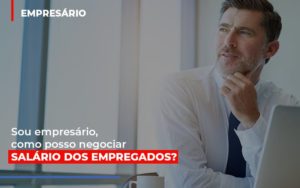 Sou Empresario Como Posso Negociar Salario Dos Empregados Notícias E Artigos Contábeis Notícias E Artigos Contábeis - Ressul Contabilidade e Assessoria | Contabilidade em São Paulo