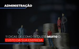 11 Dicas De Como Reduzir Muito O Custo Da Sua Empresa Notícias E Artigos Contábeis Notícias E Artigos Contábeis - Ressul Contabilidade e Assessoria | Contabilidade em São Paulo