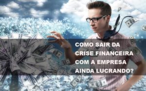 Como Sair Da Crise Financeira Com A Empresa Ainda Lucrando Notícias E Artigos Contábeis Notícias E Artigos Contábeis - Ressul Contabilidade e Assessoria | Contabilidade em São Paulo